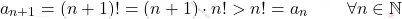 \begin{equation*} 		a_{n+1}=(n+1)!=(n+1)\cdot n!> n!=a_n\,\qquad\forall n\in\mathbb{N} 	\end{equation*}