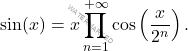 \begin{equation*} 		\sin(x) = x \prod_{n=1}^{+\infty}\cos\left(\frac{x}{2^n}\right). 	\end{equation*}