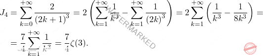 \begin{equation*} 	\begin{split} 	J_4 	&= 	\sum_{k=0}^{+\infty}\dfrac{2}{\left(2k+1\right)^3}	=2	\left(\sum_{k=1}^{+\infty}\dfrac{1}{k^3}-\sum_{k=1}^{+\infty}\dfrac{1}{\left(2k\right)^3}\right)=2\sum_{k=1}^{+\infty}\left(\dfrac{1}{k^3}-\dfrac{1}{8k^3}\right)=\\ 		&=\dfrac{7}{4}\sum_{k=1}^{+\infty}\dfrac{1}{k^3}=\dfrac{7}{4}\zeta(3). 	\end{split}	 	\end{equation*}