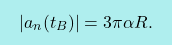 \[\boxcolorato{fisica}{	\vert a_n(t_B) \vert=3\pi\alpha R.}\]