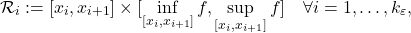 \[\mathcal R_i := [x_{i}, x_{i+1}] \times [\inf_{[x_{i}, x_{i+1}]} f, \sup_{[x_{i}, x_{i+1}]} f] \quad \forall i=1 , \dots, {k_\varepsilon} ,\]