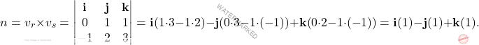 \[n = v_r \times v_s = \begin{vmatrix} \mathbf{i} & \mathbf{j} & \mathbf{k} \\ 0 & 1 & 1 \\ -1 & 2 & 3 \end{vmatrix} = \mathbf{i}(1 \cdot 3 - 1 \cdot 2) - \mathbf{j}(0 \cdot 3 - 1 \cdot (-1)) + \mathbf{k}(0 \cdot 2 - 1 \cdot (-1)) = \mathbf{i}(1) - \mathbf{j}(1) + \mathbf{k}(1).\]