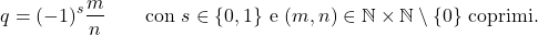 \begin{equation*} q=(-1)^s \frac{m}{n} \qquad \text{con } s \in \{0,1\} \text{ e } (m,n) \in \mathbb{N} \times \mathbb{N} \setminus \{0\} \text{ coprimi}. \end{equation*}