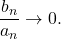 \displaystyle \frac{b_n}{a_n} \to 0.