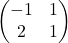 \[\begin{pmatrix} -1 & 1\\ 2 &1 \end{pmatrix}\]