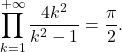 \[\prod_{k=1}^{+\infty}\dfrac{4k^2}{k^2-1}=\dfrac{\pi}{2}.\]