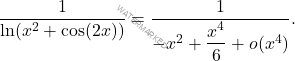 \[     \frac{1}{\ln(x^2 + \cos(2x))} = \frac{1}{-x^2 + \dfrac{x^4}{6} + o(x^4)}.     \]