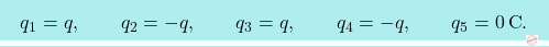 \[\boxcolorato{fisica}{	q_1=q,\qquad q_2=-q,  \qquad q_3=q, \qquad q_4=-q, \qquad q_5=0\,\text{C}.}\]