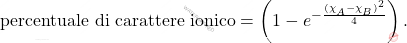 \[ \text{percentuale di carattere ionico} = \left( 1 - e^{-\frac{(\chi_A - \chi_B)^2}{4}} \right). \]