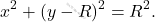\[     x^2 + (y - R)^2 = R^2.     \]
