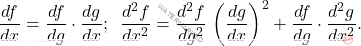 \begin{equation*} \dfrac{df}{dx}=\dfrac{df}{dg}\cdot \dfrac{dg}{dx};\,\,\,\dfrac{d^2f}{dx^2}=\dfrac{d^2f}{dg^2}\,\left(\dfrac{dg}{dx}\right)^2+\dfrac{df}{dg}\cdot\dfrac{d^2g}{dx^2}. \end{equation*}