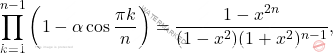 \[\prod_{k=1}^{n-1}\left(1-\alpha \cos\frac{\pi k}{n}\right) = \frac{1-x^{2n}}{(1-x^2)(1+x^2)^{n-1}},\]