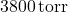 3800 \, \text{torr}