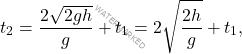 \begin{equation*} t_2 = \dfrac{2\sqrt{2gh}}{g} + t_1 = 2\sqrt{\dfrac{2h}{g}}+t_1, \end{equation*}