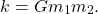 \begin{equation*} k=Gm_1m_2. \end{equation*}