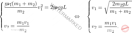 \begin{equation*} \begin{cases} \dfrac{\cancel{m_{1}}(m_{1}+m_{2})}{m_{2}}v_{1}^2=2\cancel{m_1}gL \\\\ v_{2}=\dfrac{m_1v_{1}}{m_2} \end{cases} \Leftrightarrow\quad \begin{cases} v_{1}=\sqrt{\dfrac{2m_2gL}{m_1+m_2}}\\\\ v_{2}=\dfrac{m_1v_{1}}{m_2}. \end{cases} \end{equation*}