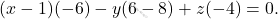 \[(x - 1)(- 6) - y(6 - 8) + z(- 4) = 0.\]
