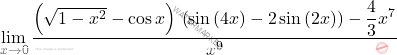 \[\lim_{x \to 0} \dfrac{\left( \sqrt{1-x^2} - \cos x \right) \, \left(\sin \left(4x\right) - 2 \sin \left(2x\right)\right) - \dfrac{4}{3}x^7}{x^9}\]