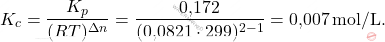\[ K_c = \frac{K_p} {(RT)^{\Delta n}} =  \frac{\text{0,172} }{(\text{0,0821} \cdot 299)^{2-1}} = \text{0,007} \, \text{mol/L}. \]