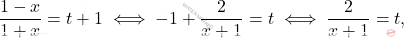 \[\begin{aligned} 		&\frac{1-x}{1+x}=t+1 		\iff 		-1+\dfrac{2}{x+1}=t 		\iff 		\dfrac{2}{x+1}=t, 	\end{aligned}\]