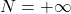 N= +\infty