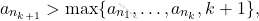 \begin{equation*} 		a_{n_{k+1}} > \max \{ a_{n_1}, \dots, a_{n_k}, k+1\}, 	\end{equation*}