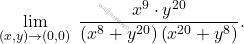 \begin{equation*} \lim_{(x,y)\to (0,0)} \;\dfrac{x^9\cdot y^{20}}{\left(x^8+ y^{20}\right)\left(x^{20}+y^8\right)}. \end{equation*}