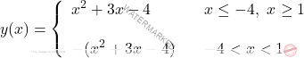 \[y(x)=\left\{\begin{array}{lcl} x^2+3x-4 & & x\leq -4,\ x\geq 1\\ & & \\ -(x^2+3x-4) & & -4<x<1 \end{array}\right.\]