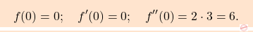 \[\boxcolorato{analisi}{f(0) = 0; \quad f'(0) = 0; \quad f''(0) = 2 \cdot 3 = 6.}\]