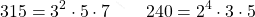\[315 = 3^2\cdot 5 \cdot 7 \qquad 240 = 2^4 \cdot 3 \cdot 5\]