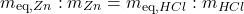 \[ m_{\text{eq},\ch{Zn}} : m_{\ch{Zn}} = m_{\text{eq},\ch{HCl}} : m_{\ch{HCl}} \]