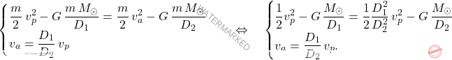 \begin{equation*} 	\begin{cases} 		\dfrac{m}{2}\,v_p^2-G\,\dfrac{m\,M_{\odot}}{D_1}= \dfrac{m}{2}\,v_a^2-G\,\dfrac{m\,M_{\odot}}{D_2}\\ 		v_a=\dfrac{D_1}{D_2}\,v_p 	\end{cases} \quad\Leftrightarrow\quad \begin{cases} 	\dfrac{1}{2}v_p^2-G\,\dfrac{M_{\odot}}{D_1}=\dfrac{1}{2}\dfrac{D_1^2}{D_2^2}\,v_p^2-G\,\dfrac{M_{\odot}}{D_2}\\ 	v_a=\dfrac{D_1}{D_2}\,v_p. \end{cases} \end{equation*}