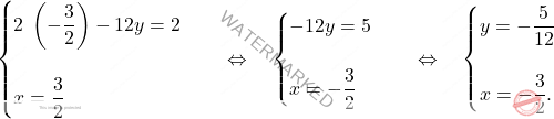 \[\begin{cases} 	2 \; \left(-\dfrac{3}{2}\right) -12y = 2\\\\ 	x=\dfrac{3}{2} \end{cases} \quad \Leftrightarrow \quad  \begin{cases} -12 y = 5\\\\ x=-\dfrac{3}{2} \end{cases}  \quad \Leftrightarrow \quad  \begin{cases} y = -\dfrac{5}{12}\\\\ x=-\dfrac{3}{2}. \end{cases}\]