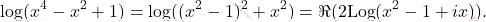 \[\log(x^4-x^2+1)=\log((x^2-1)^2+x^2)=\Re(2\text{Log}(x^2-1+ix)).\]
