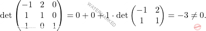 \[\det\begin{pmatrix} -1&2&0\\ 1&1&0\\ 1&0&1\\ \end{pmatrix}= 0 + 0 + 1\cdot \det \begin{pmatrix} -1&2\\ 1&1\\ \end{pmatrix}=-3\neq 0.\]