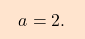 \[\boxcolorato{analisi}{a = 2.}\]