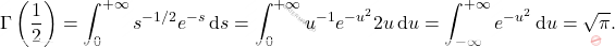 \[\Gamma\left(\frac{1}{2}\right) = \int_0^{+\infty}s^{-1/2}e^{-s}\,\mathrm{d}s = \int_0^{+\infty} u^{-1} e^{-u^2} 2u\,\mathrm{d}u = \int_{-\infty}^{+\infty} e^{-u^2} \,\mathrm{d}u = \sqrt{\pi}.\]