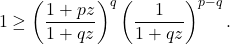 \[1 \geq \left(\frac{1+pz}{1+qz}\right)^{q}\left(\frac{1}{1+qz}\right)^{p-q}.\]