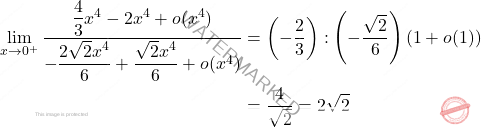 \[ \begin{aligned} \lim_{x \to 0^+} \frac{\dfrac{4}{3} x^4 - 2x^4 + o(x^4)}{- \dfrac{2 \sqrt{2} x^4}{6} + \dfrac{\sqrt{2} x^4}{6} + o(x^4)} &= \left( - \frac{2}{3} \right) : \left( - \frac{\sqrt{2}}{6} \right) \left( 1 + o(1) \right) \\ &= \frac{4}{\sqrt{2}} = 2 \sqrt{2} \end{aligned} \]