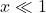 x\ll1