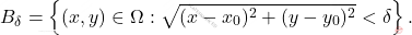 \[B_\delta =\left\{(x,y)\in\Omega: \sqrt{(x-x_0)^2 + (y-y_0)^2 }< \delta\right\}.\]