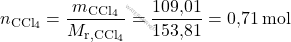 \[ n_{\text{CCl}_4} = \frac{m_{\text{CCl}_4}}{M_{\text{r}, \text{CCl}_4}} = \frac{\text{109,01}} {\text{153,81} } = \text{0,71}  \, \text{mol} \]