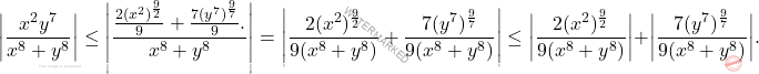 \[\bigg \lvert \dfrac{x^{2}  y^{7}}{x^8 + y^8 }  \bigg \rvert \leq \left \vert\frac{\frac{2(x^2)^{\frac{9}{2}}}{9} + \frac{7(y^7)^{\frac{9}{7}}}{9}.}{x^8+y^8} \right \vert=\left \vert \dfrac{2(x^2)^{\frac{9}{2}}}{9(x^8+y^8)}+\dfrac{7(y^7)^{\frac{9}{7}}}{9(x^8+y^8)}\right \vert \leq  \bigg \lvert  \dfrac{2 (x^{2})^{\frac{9}{2}}}{9 (x^8 + y^8)}   \bigg \lvert + \bigg \lvert  \frac{7 (y^{7})^{\frac{9}{7}}}{9 (x^8 + y^8) }   \bigg \lvert  .\]