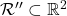 \mathcal R'' \subset \mathbb R^2