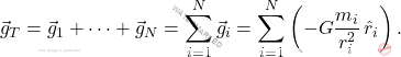 \begin{equation*} \vec{g}_T= \vec{g}_1+\dots+\vec{g}_N=\sum_{i=1}^N\vec{g}_i=\sum_{i=1}^N\left(-G\dfrac{m_i}{r_i^2}\,\hat{r}_i\right).  \end{equation*}