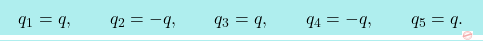 \[\boxcolorato{fisica}{q_1=q, \qquad q_2=-q,\qquad q_3=q, \qquad q_4=-q, \qquad q_5=q.}\]