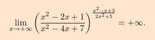 \[\boxcolorato{analisi}{ \lim\limits_{x \to +\infty} \left(\dfrac{x^2-2x+1}{x^2-4x+7}\right)^{\frac{x^2-x+3}{2x^2 + 5}} =+\infty. }\]