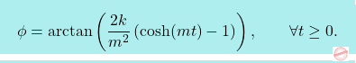 \[\boxcolorato{fisica}{ \phi = \arctan\left(\dfrac{2k}{m^2}\left(\cosh(mt)-1\right)\right),\qquad\forall t\geq 0.}\]