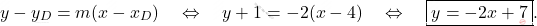 \[y-y_D = m (x-x_D) \quad \Leftrightarrow \quad y+1 = -2(x-4) \quad \Leftrightarrow \quad \boxed{y=-2x+7}.\]