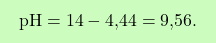 \[\boxcolorato{chimica}{ \text{pH} = 14 - \text{4,44}= \text{9,56}.}\]